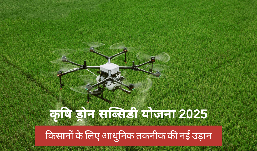 कृषि ड्रोन सब्सिडी योजना 2025: किसानों के लिए आधुनिक तकनीक की नई उड़ान